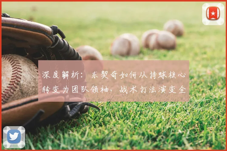 深度解析：东契奇如何从持球核心转变为团队领袖，战术打法演变全解读