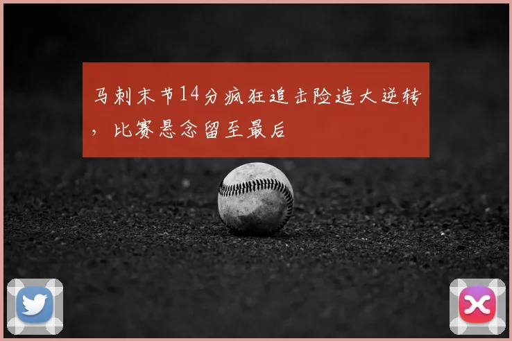 马刺末节14分疯狂追击险造大逆转，比赛悬念留至最后