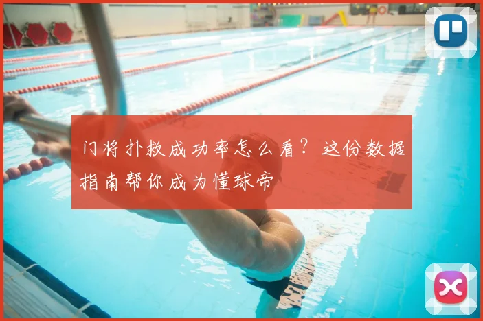 门将扑救成功率怎么看？这份数据指南帮你成为懂球帝
